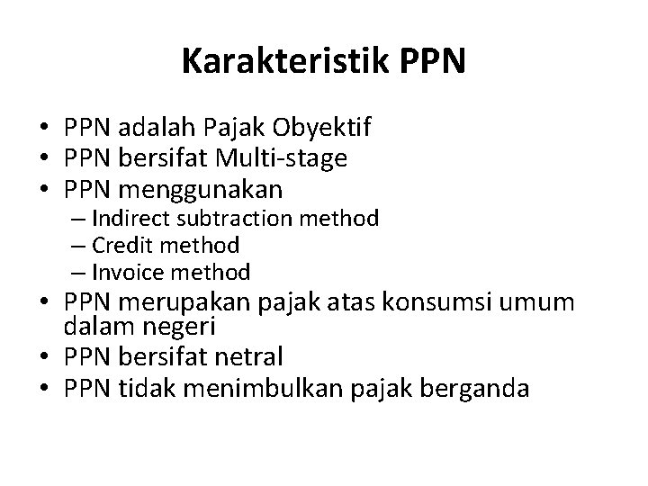 Karakteristik PPN • PPN adalah Pajak Obyektif • PPN bersifat Multi-stage • PPN menggunakan