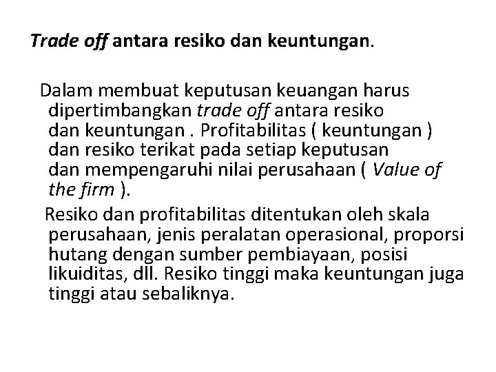 Trade off antara resiko dan keuntungan. Dalam membuat keputusan keuangan harus dipertimbangkan trade off