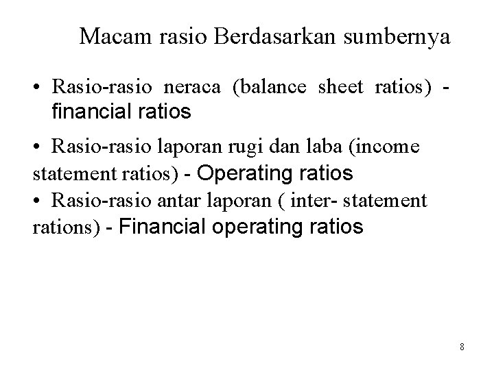 Macam rasio Berdasarkan sumbernya • Rasio-rasio neraca (balance sheet ratios) financial ratios • Rasio-rasio