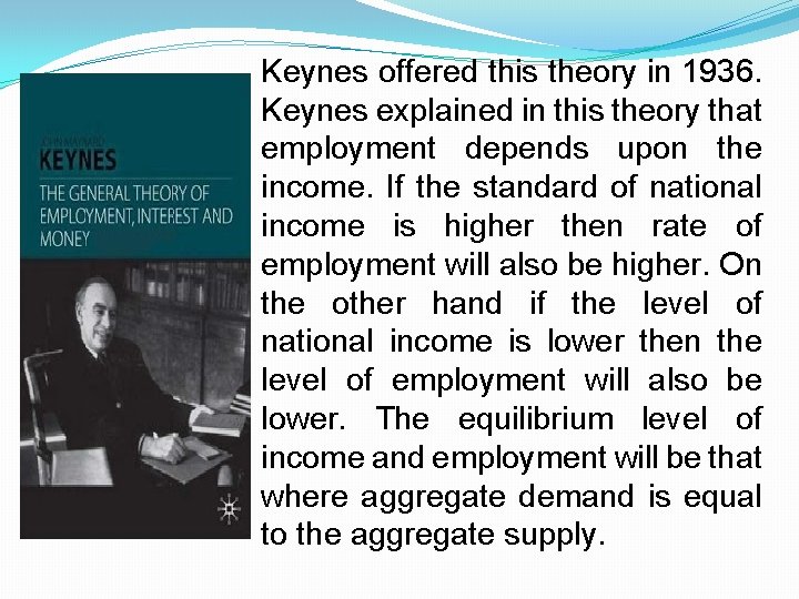 Keynes offered this theory in 1936. Keynes explained in this theory that employment depends