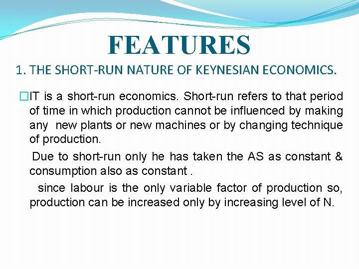FEATURES 1. THE SHORT-RUN NATURE OF KEYNESIAN ECONOMICS. �IT is a short-run economics. Short-run