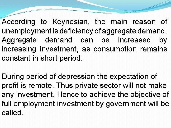 According to Keynesian, the main reason of unemployment is deficiency of aggregate demand. Aggregate
