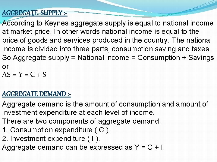 AGGREGATE SUPPLY : According to Keynes aggregate supply is equal to national income at