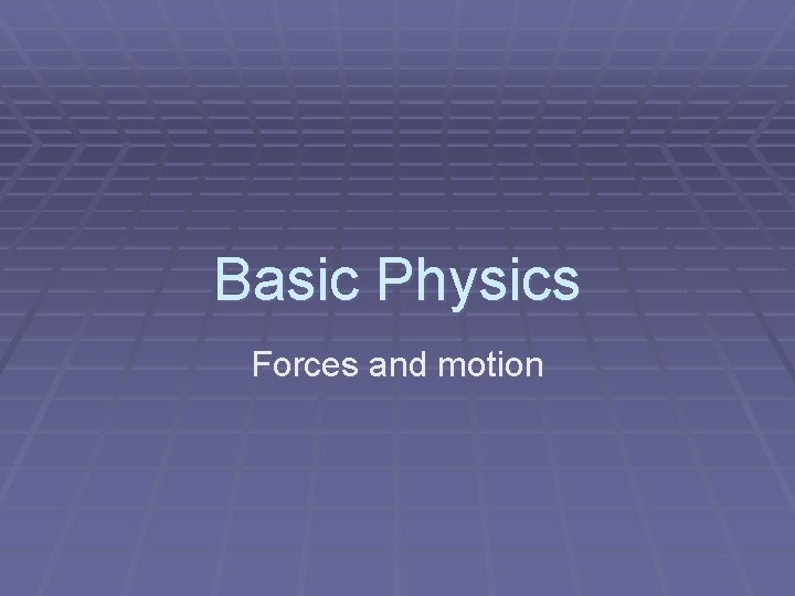 Basic Physics Forces and motion 