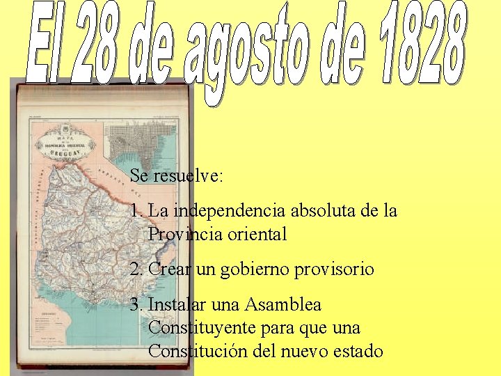 Se resuelve: 1. La independencia absoluta de la Provincia oriental 2. Crear un gobierno