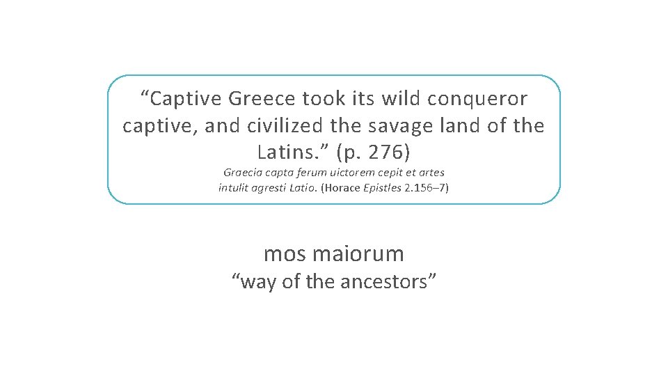 “Captive Greece took its wild conqueror captive, and civilized the savage land of the