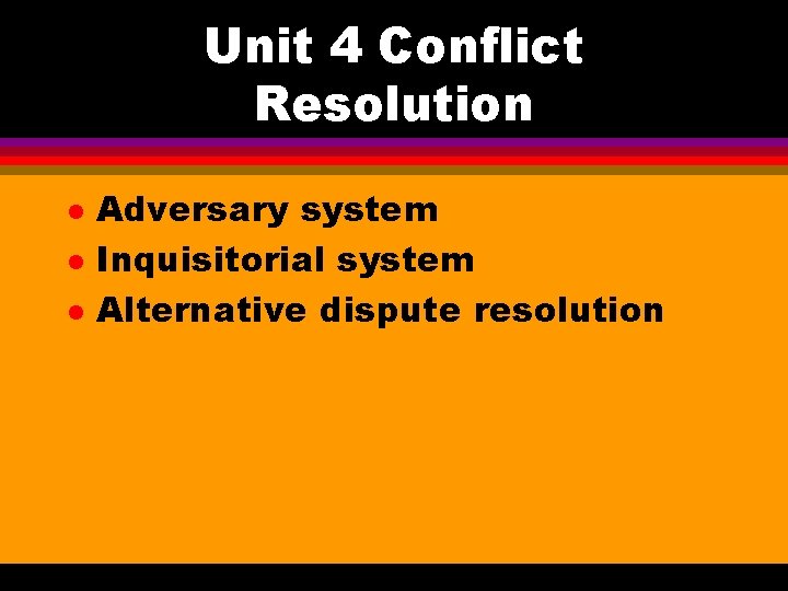 Unit 4 Conflict Resolution l l l Adversary system Inquisitorial system Alternative dispute resolution