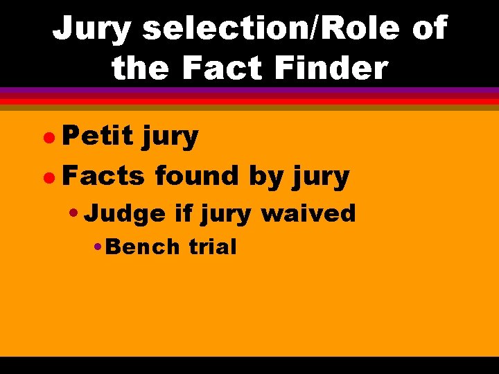 Jury selection/Role of the Fact Finder l Petit jury l Facts found by jury