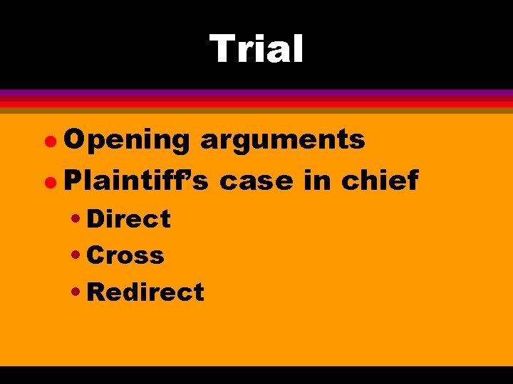 Trial l Opening arguments l Plaintiff’s case in chief • Direct • Cross •
