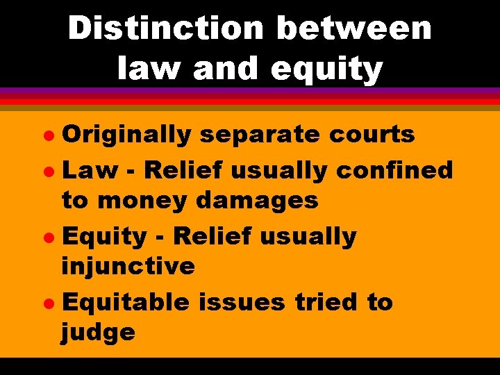 Distinction between law and equity Originally separate courts l Law - Relief usually confined