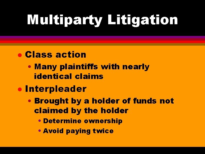 Multiparty Litigation l Class action • Many plaintiffs with nearly identical claims l Interpleader