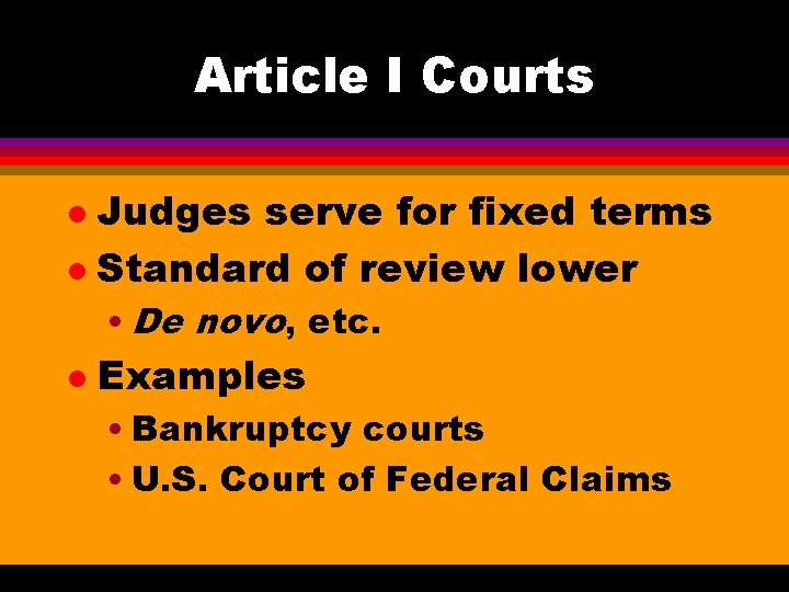 Article I Courts Judges serve for fixed terms l Standard of review lower l