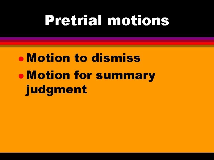 Pretrial motions l Motion to dismiss l Motion for summary judgment 