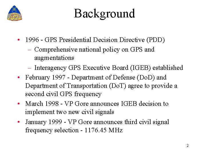 Background • 1996 - GPS Presidential Decision Directive (PDD) – Comprehensive national policy on