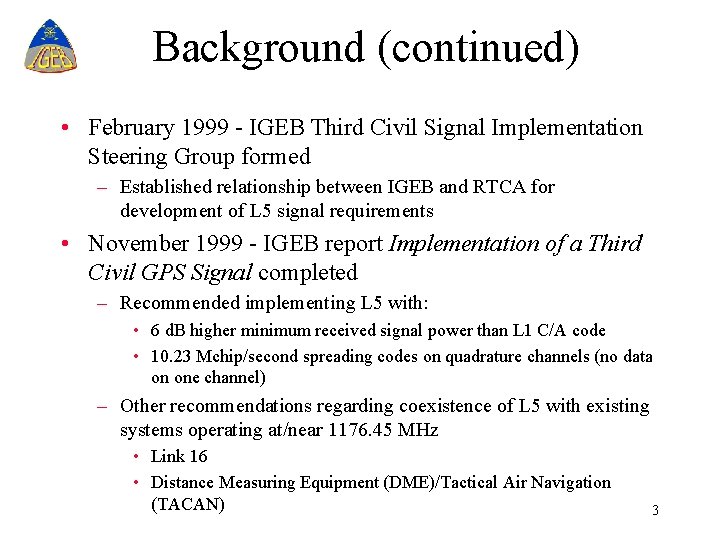 Background (continued) • February 1999 - IGEB Third Civil Signal Implementation Steering Group formed