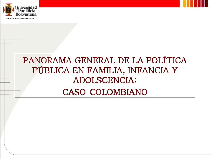 PANORAMA GENERAL DE LA POLÍTICA PÚBLICA EN FAMILIA, INFANCIA Y ADOLSCENCIA: CASO COLOMBIANO 