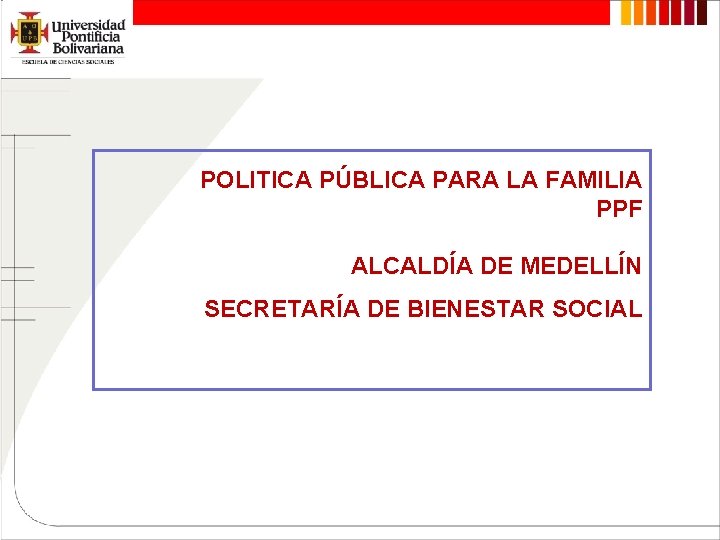 POLITICA PÚBLICA PARA LA FAMILIA PPF ALCALDÍA DE MEDELLÍN SECRETARÍA DE BIENESTAR SOCIAL 