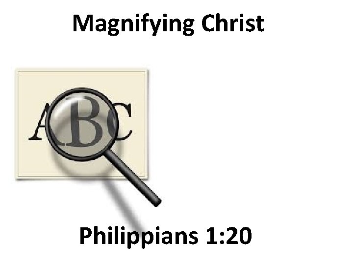 Magnifying Christ Philippians 1: 20 