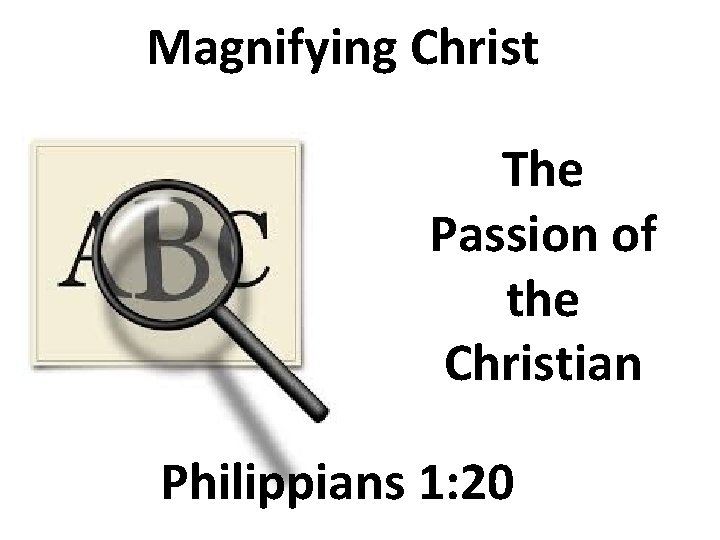 Magnifying Christ The Passion of the Christian Philippians 1: 20 