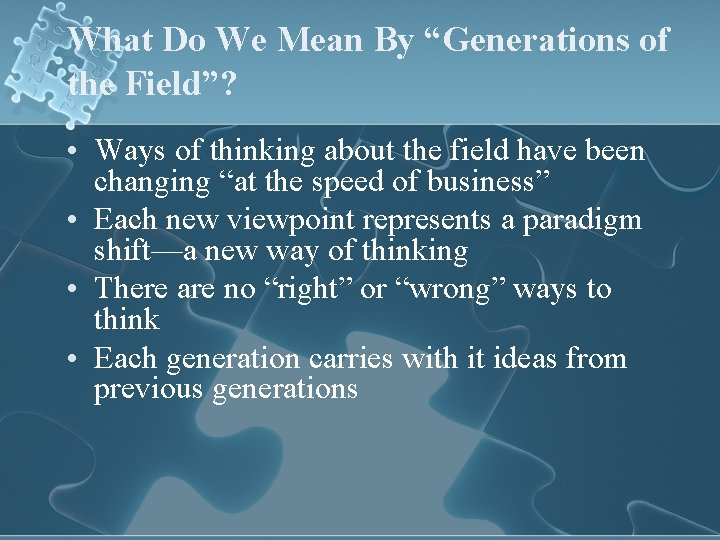 What Do We Mean By “Generations of the Field”? • Ways of thinking about