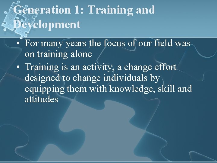 Generation 1: Training and Development • For many years the focus of our field