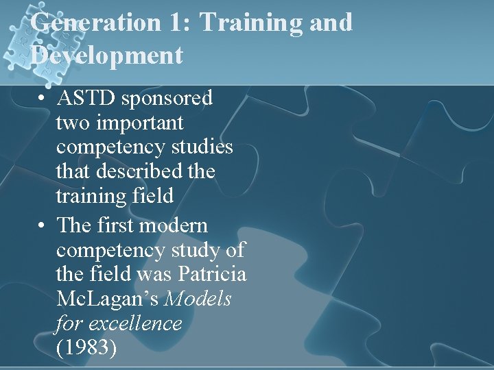 Generation 1: Training and Development • ASTD sponsored two important competency studies that described