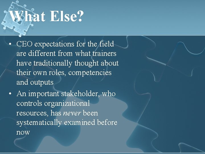 What Else? • CEO expectations for the field are different from what trainers have