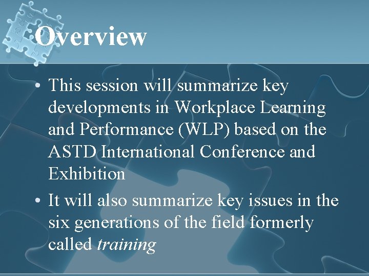 Overview • This session will summarize key developments in Workplace Learning and Performance (WLP)