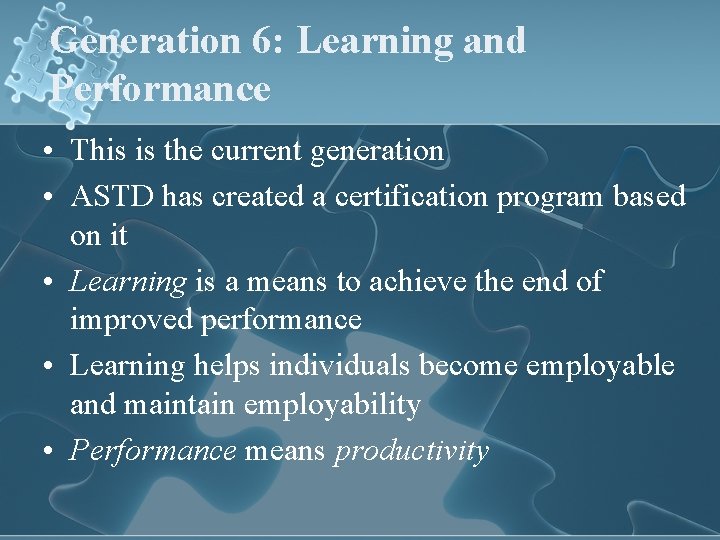 Generation 6: Learning and Performance • This is the current generation • ASTD has