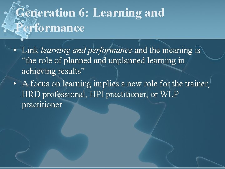 Generation 6: Learning and Performance • Link learning and performance and the meaning is