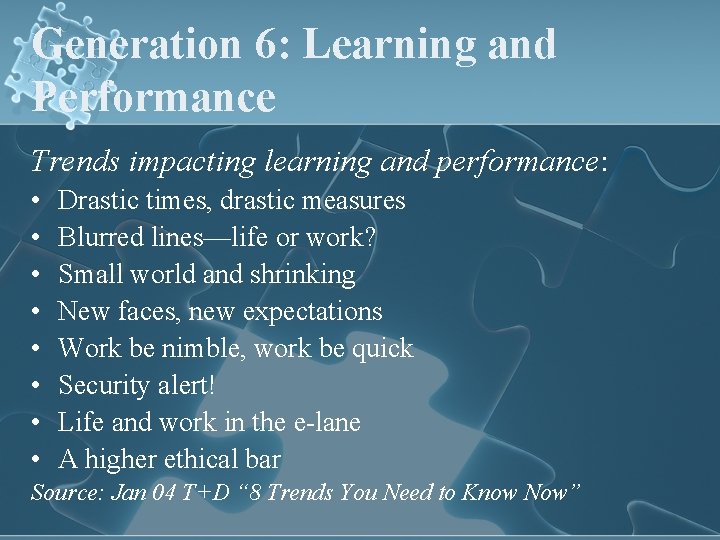 Generation 6: Learning and Performance Trends impacting learning and performance: • • Drastic times,