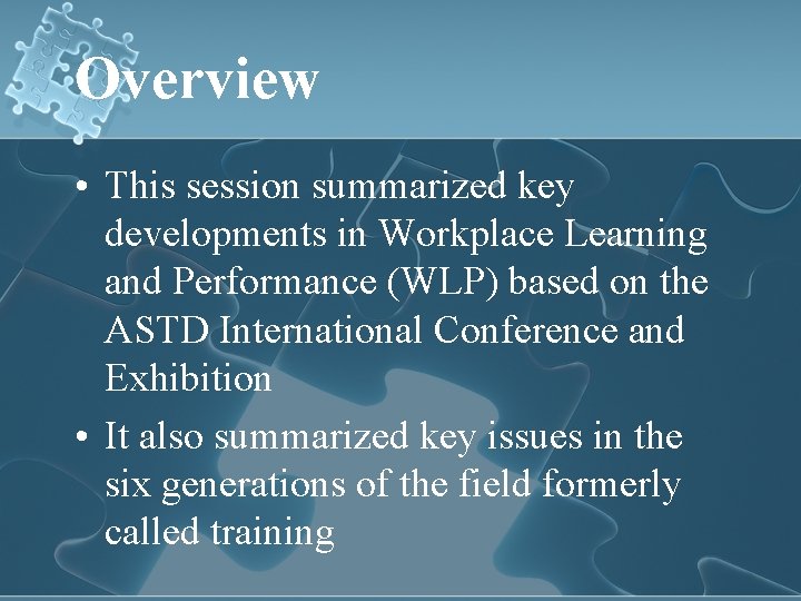 Overview • This session summarized key developments in Workplace Learning and Performance (WLP) based
