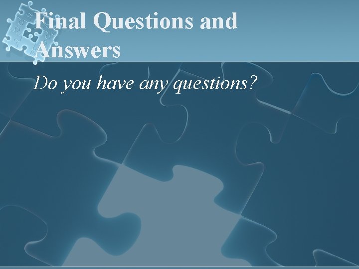 Final Questions and Answers Do you have any questions? 