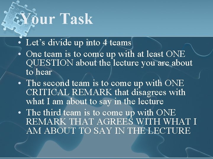 Your Task • Let’s divide up into 4 teams • One team is to