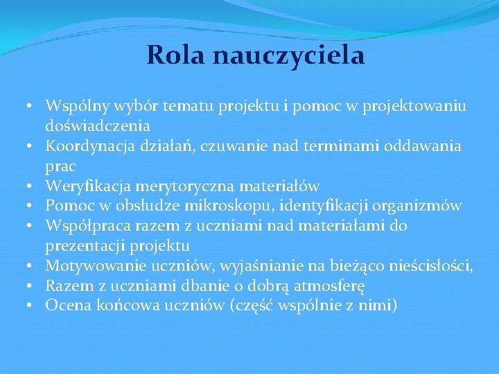Rola nauczyciela • Wspólny wybór tematu projektu i pomoc w projektowaniu doświadczenia • Koordynacja