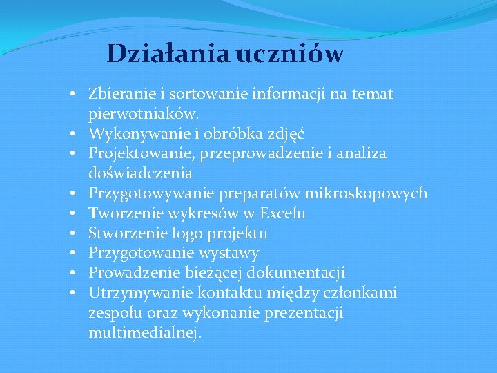Działania uczniów • Zbieranie i sortowanie informacji na temat pierwotniaków. • Wykonywanie i obróbka