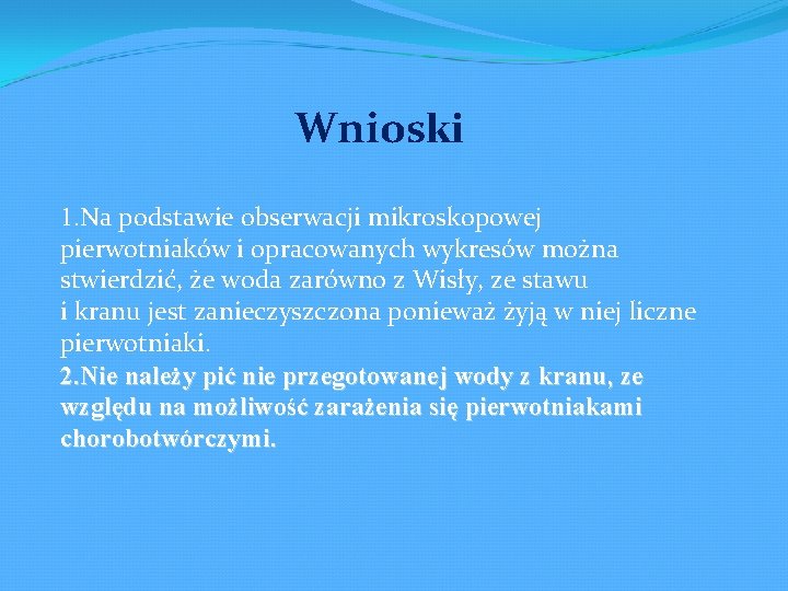 Wnioski 1. Na podstawie obserwacji mikroskopowej pierwotniaków i opracowanych wykresów można stwierdzić, że woda