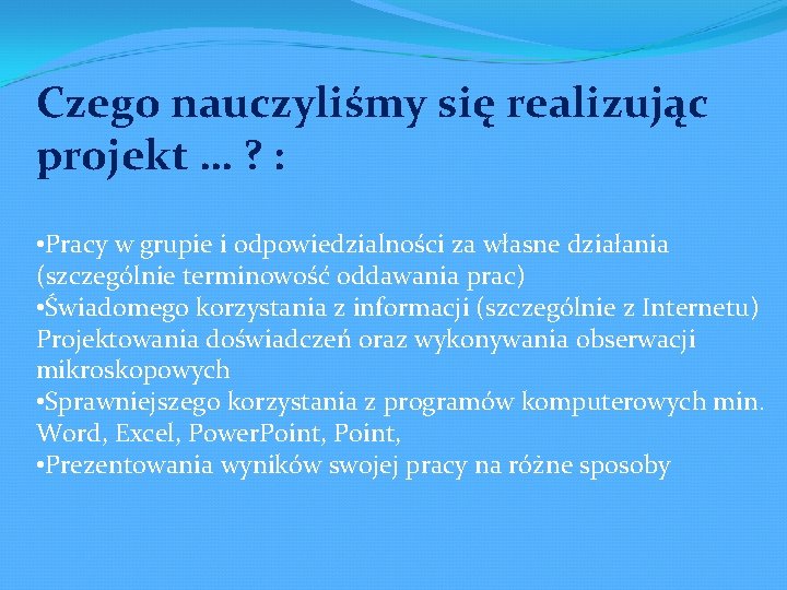 Czego nauczyliśmy się realizując projekt … ? : • Pracy w grupie i odpowiedzialności