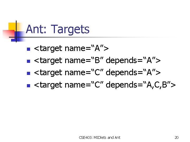 Ant: Targets n n <target name=“A”> name=“B” depends=“A”> name=“C” depends=“A, C, B”> CSE 403: