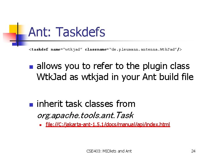 Ant: Taskdefs <taskdef name=“wtkjad” classname=“de. pleumann. antenna. Wtk. Jad”/> n n allows you to