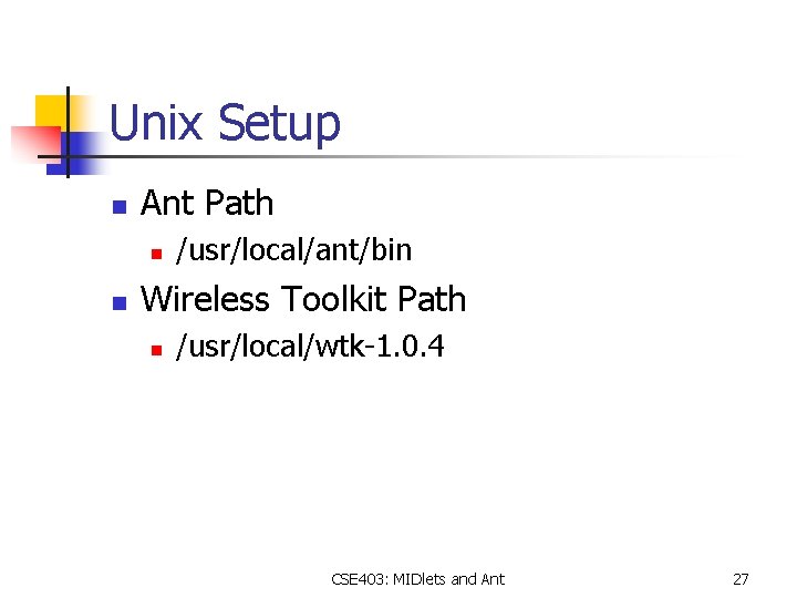 Unix Setup n Ant Path n n /usr/local/ant/bin Wireless Toolkit Path n /usr/local/wtk-1. 0.