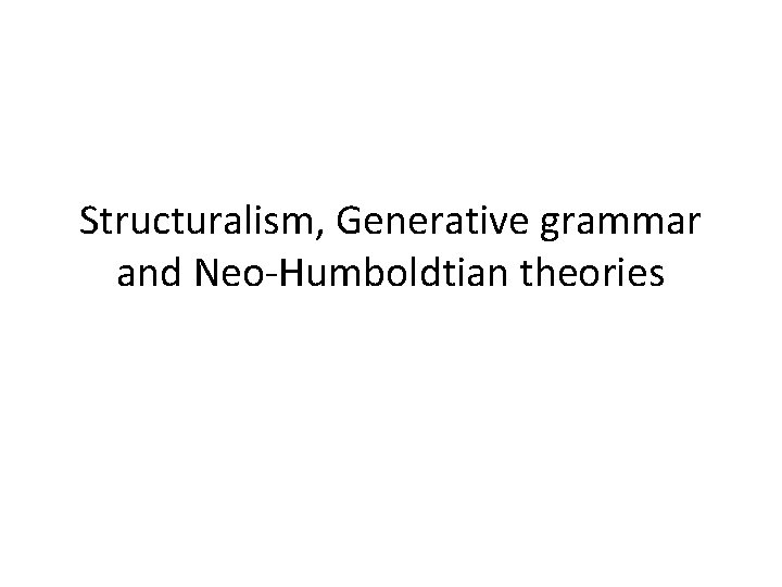 Structuralism, Generative grammar and Neo-Humboldtian theories 