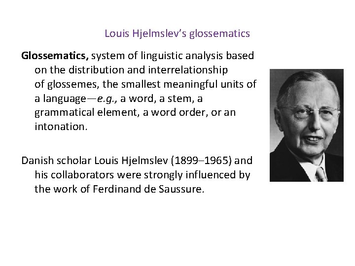 Louis Hjelmslev’s glossematics Glossematics, system of linguistic analysis based on the distribution and interrelationship
