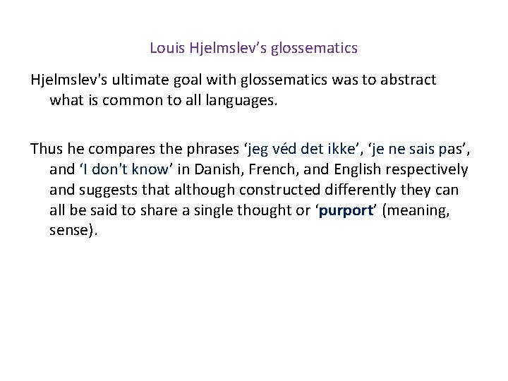 Louis Hjelmslev’s glossematics Hjelmslev's ultimate goal with glossematics was to abstract what is common