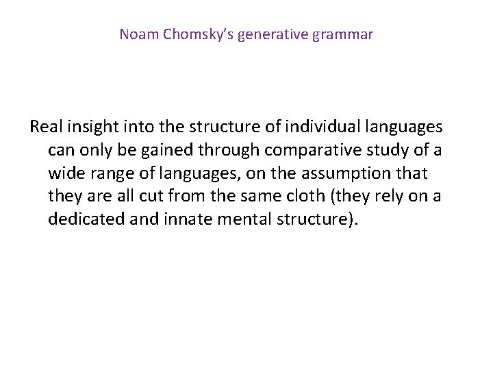 Noam Chomsky’s generative grammar Real insight into the structure of individual languages can only
