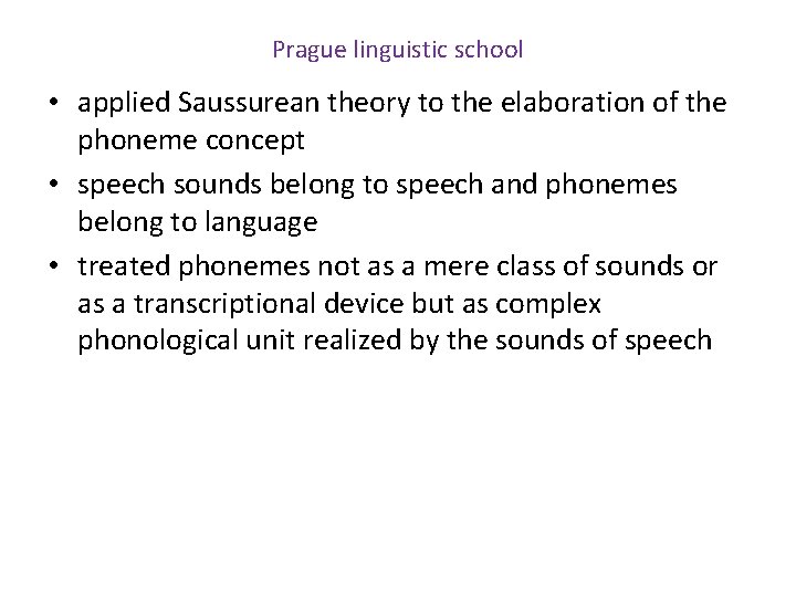 Prague linguistic school • applied Saussurean theory to the elaboration of the phoneme concept
