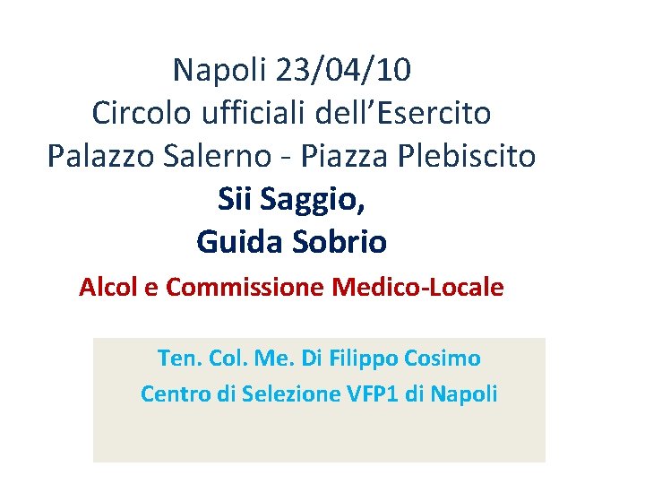 Napoli 23/04/10 Circolo ufficiali dell’Esercito Palazzo Salerno - Piazza Plebiscito Sii Saggio, Guida Sobrio