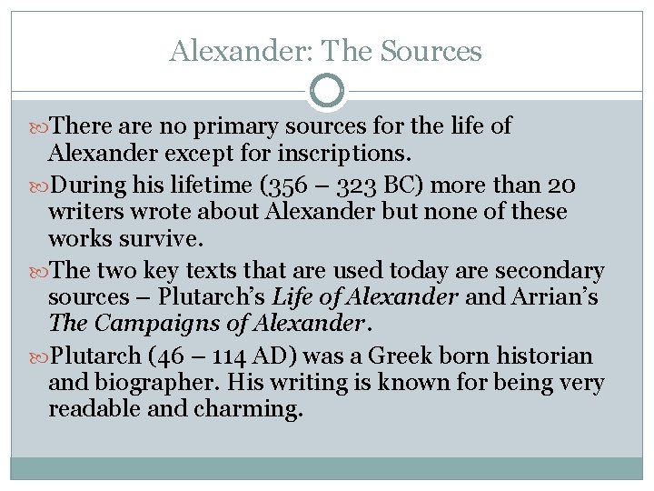 Alexander: The Sources There are no primary sources for the life of Alexander except