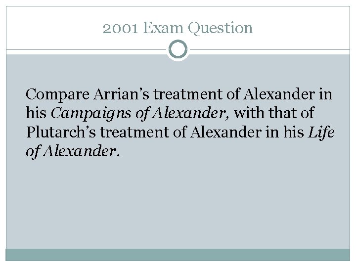 2001 Exam Question Compare Arrian’s treatment of Alexander in his Campaigns of Alexander, with