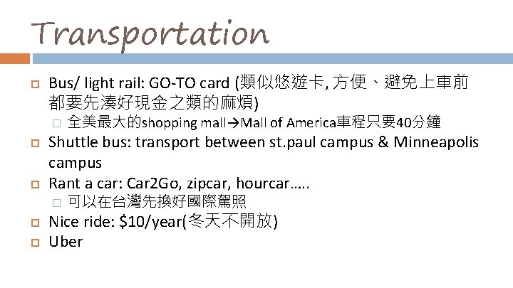 Transportation Bus/ light rail: GO-TO card (類似悠遊卡, 方便、避免上車前 都要先湊好現金之類的麻煩) � Shuttle bus: transport between